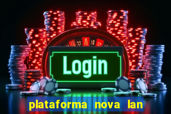 plataforma nova lan  ada hoje 2024